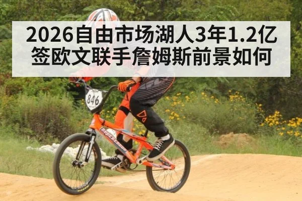 2026自由市场湖人3年1.2亿签欧文联手詹姆斯前景如何