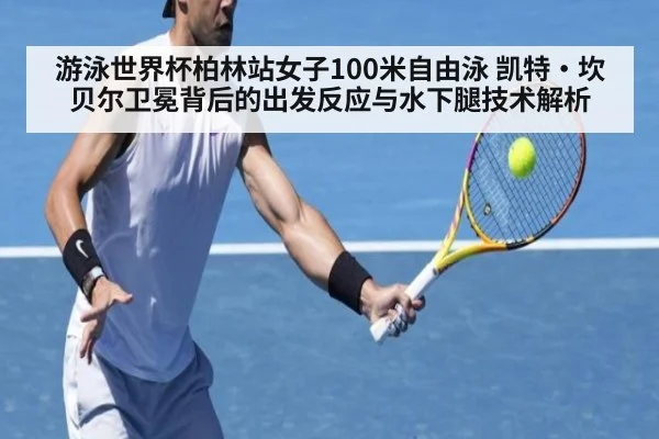 游泳世界杯柏林站女子100米自由泳 凯特·坎贝尔卫冕背后的出发反应与水下腿技术解析